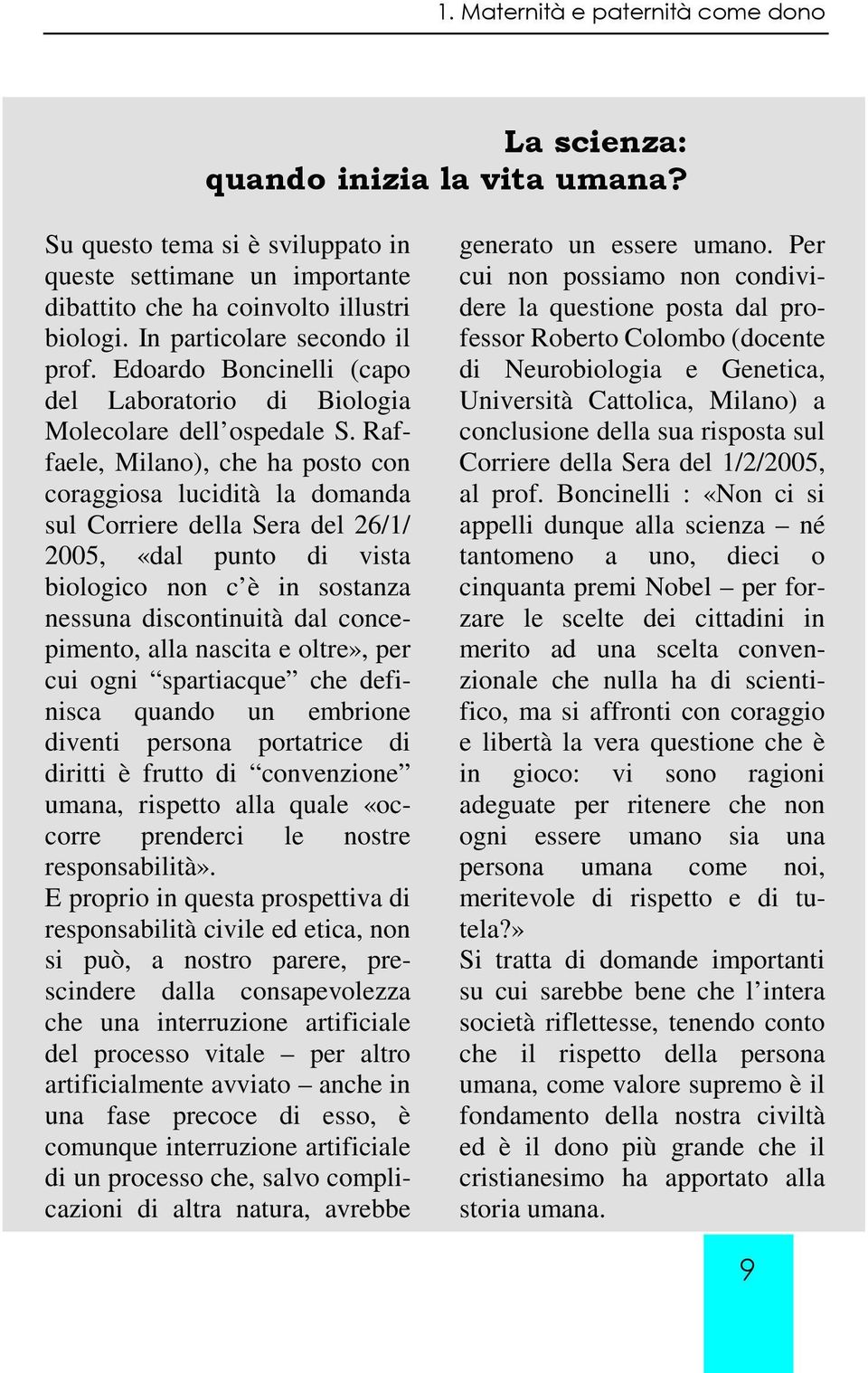 Raffaele, Milano), che ha posto con coraggiosa lucidità la domanda sul Corriere della Sera del 26/1/ 2005, «dal punto di vista biologico non c è in sostanza nessuna discontinuità dal concepimento,