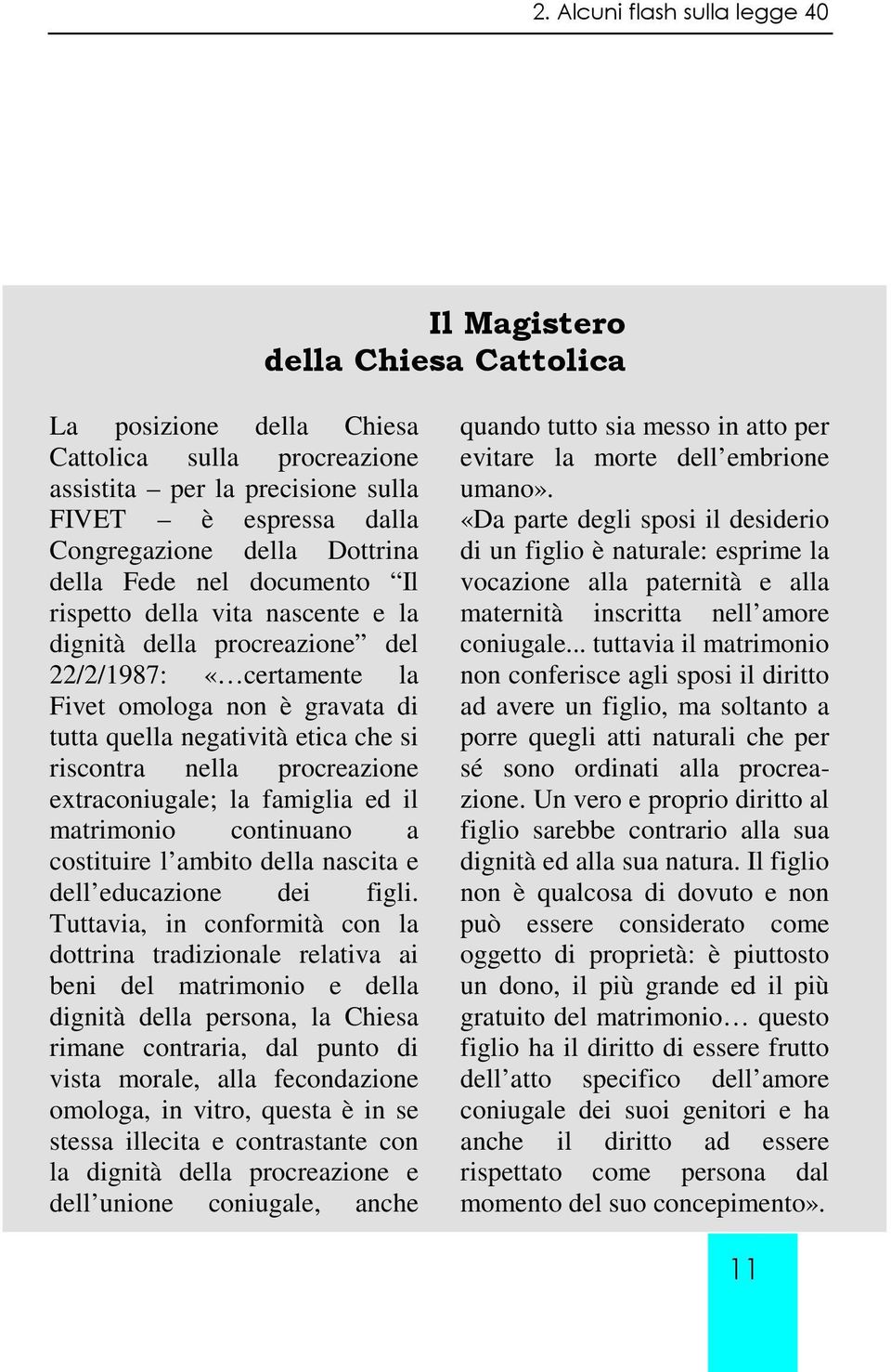 riscontra nella procreazione extraconiugale; la famiglia ed il matrimonio continuano a costituire l ambito della nascita e dell educazione dei figli.