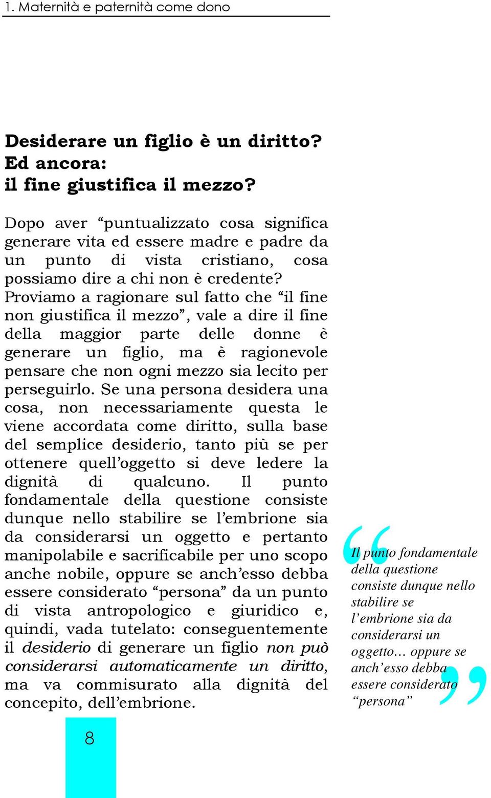 Proviamo a ragionare sul fatto che il fine non giustifica il mezzo, vale a dire il fine della maggior parte delle donne è generare un figlio, ma è ragionevole pensare che non ogni mezzo sia lecito