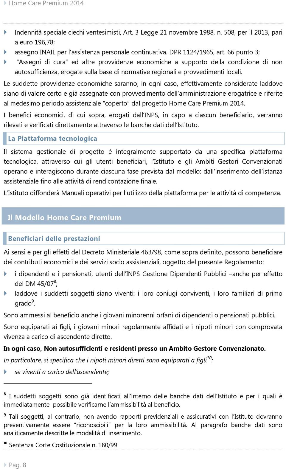 Le suddette provvidenze economiche saranno, in ogni caso, effettivamente considerate laddove siano di valore certo e già assegnate con provvedimento dell amministrazione erogatrice e riferite al