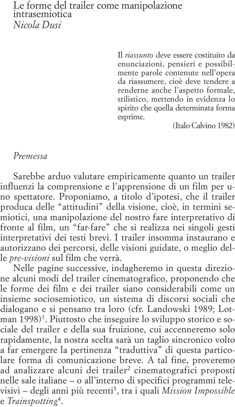 (Italo Calvino 1982) Premessa Sarebbe arduo valutare empiricamente quanto un trailer influenzi la comprensione e l apprensione di un film per u- no spettatore.