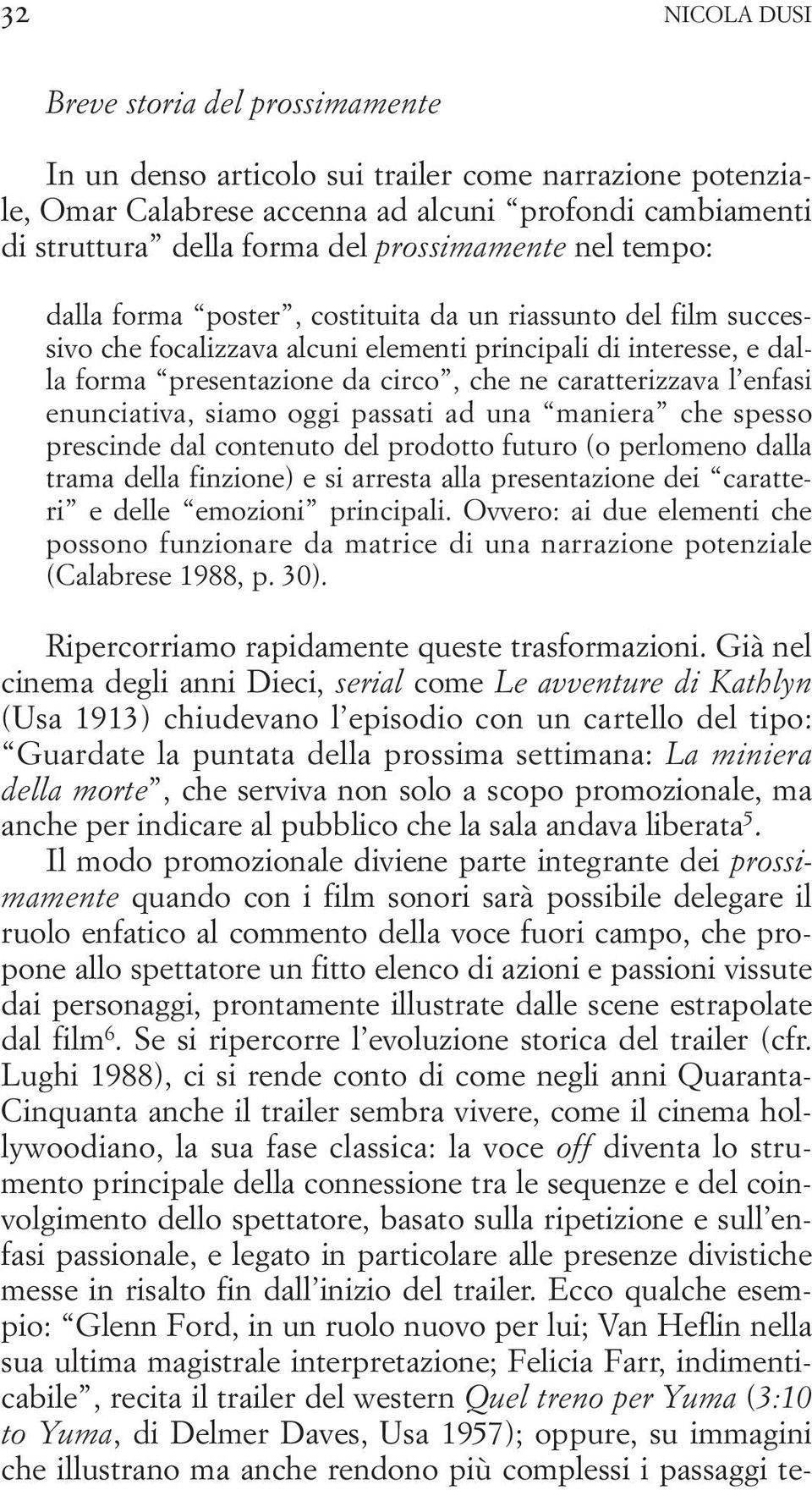 caratterizzava l enfasi enunciativa, siamo oggi passati ad una maniera che spesso prescinde dal contenuto del prodotto futuro (o perlomeno dalla trama della finzione) e si arresta alla presentazione