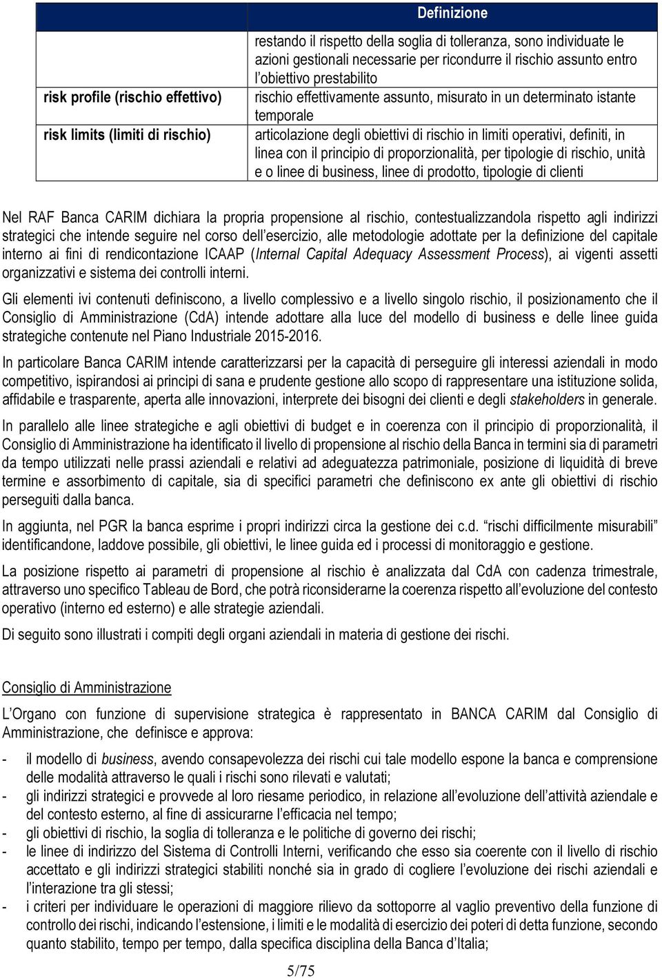 linea con il principio di proporzionalità, per tipologie di rischio, unità e o linee di business, linee di prodotto, tipologie di clienti Nel RAF Banca CARIM dichiara la propria propensione al