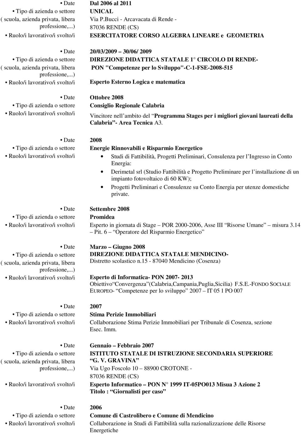 Sviluppo"-C-1-FSE-2008-515 Esperto Esterno Logica e matematica Date Ottobre 2008 Consiglio Regionale Calabria Vincitore nell ambito del Programma Stages per i migliori giovani laureati della Calabria
