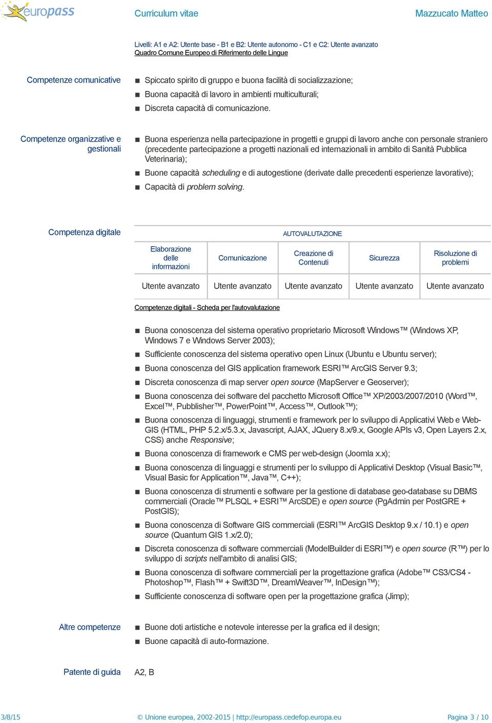 Competenze organizzative e gestionali Buona esperienza nella partecipazione in progetti e gruppi di lavoro anche con personale straniero (precedente partecipazione a progetti nazionali ed