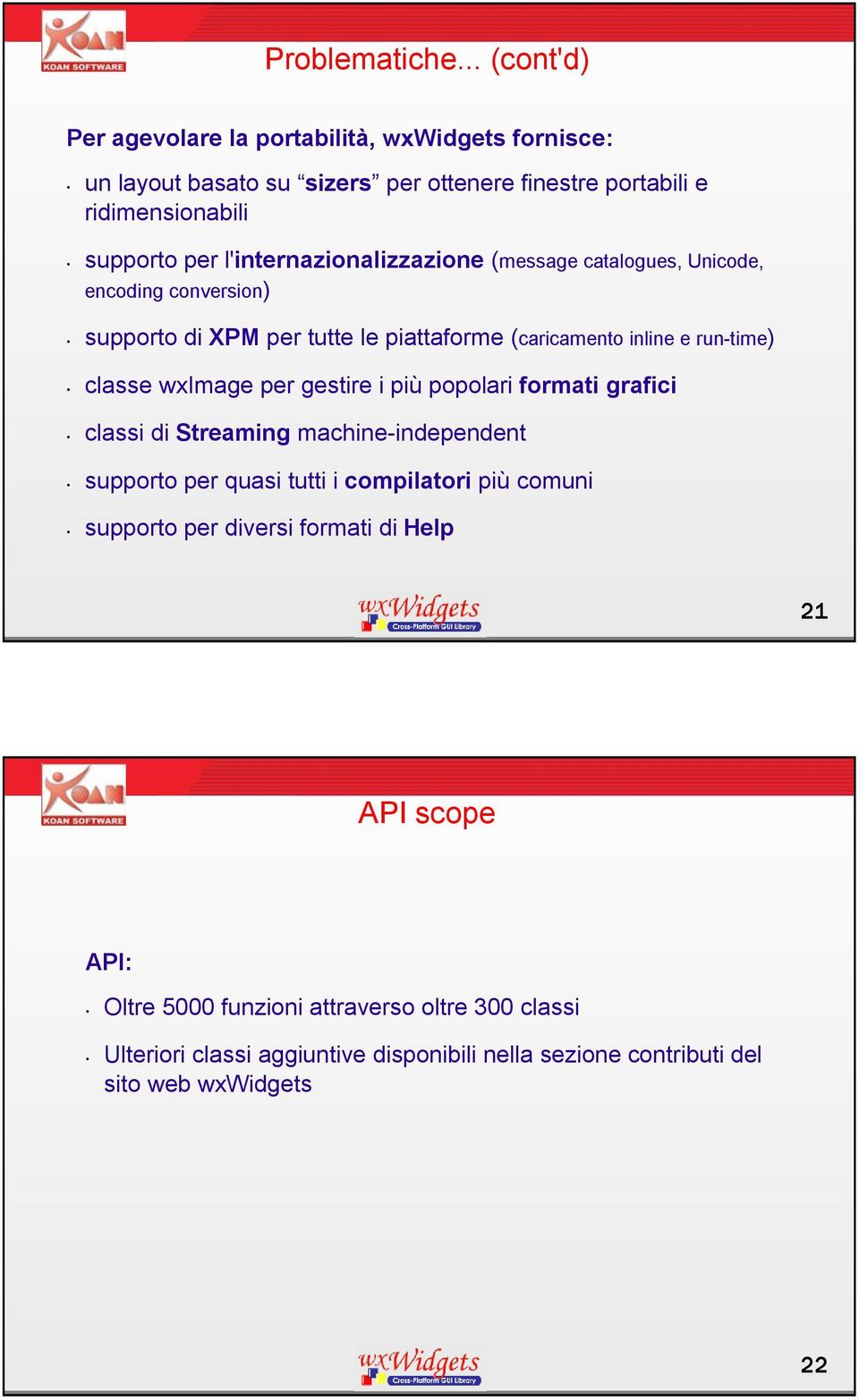 l'internazionalizzazione (message catalogues, Unicode, encoding conversion) supporto di XPM per tutte le piattaforme (caricamento inline e run-time) classe wximage