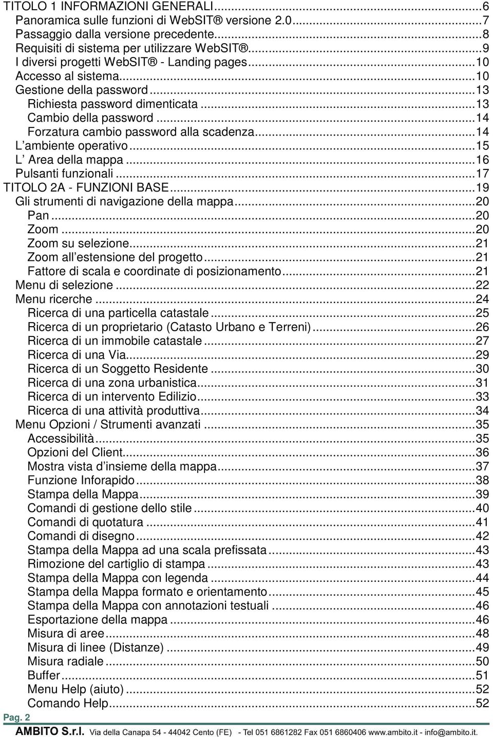 ..14 Forzatura cambio password alla scadenza...14 L ambiente operativo...15 L Area della mappa...16 Pulsanti funzionali...17 TITOLO 2A - FUNZIONI BASE...19 Gli strumenti di navigazione della mappa.