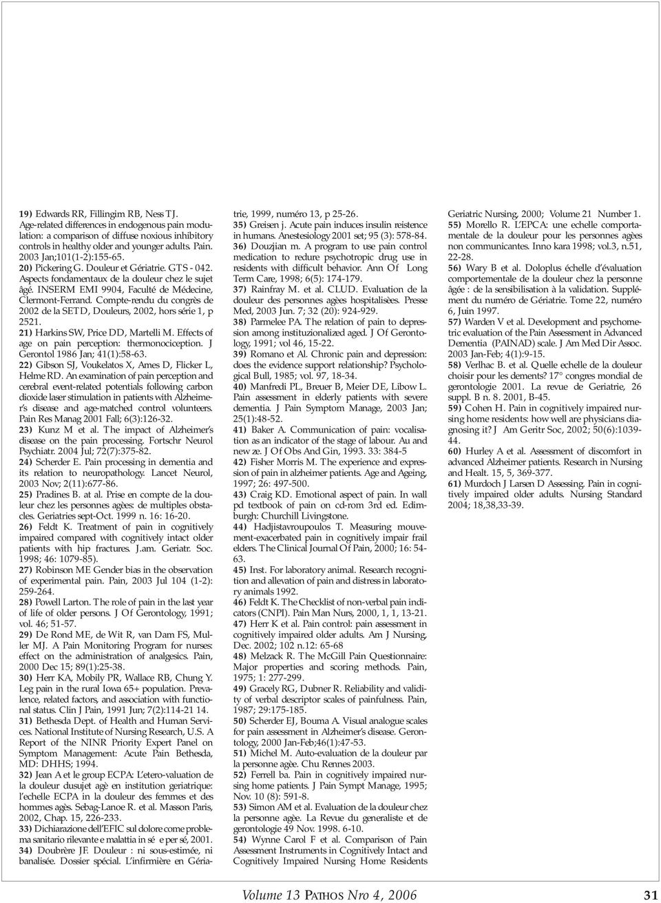 Compte-rendu du congrès de 2002 de la SETD, Douleurs, 2002, hors série 1, p 2521. 21) Harkins SW, Price DD, Martelli M. Effects of age on pain perception: thermonociception.