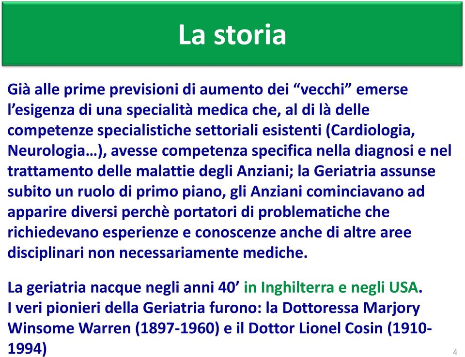 Anziani cominciavano ad apparire diversi perchè portatori di problematiche che richiedevano esperienze e conoscenze anche di altre aree disciplinari non necessariamente mediche.