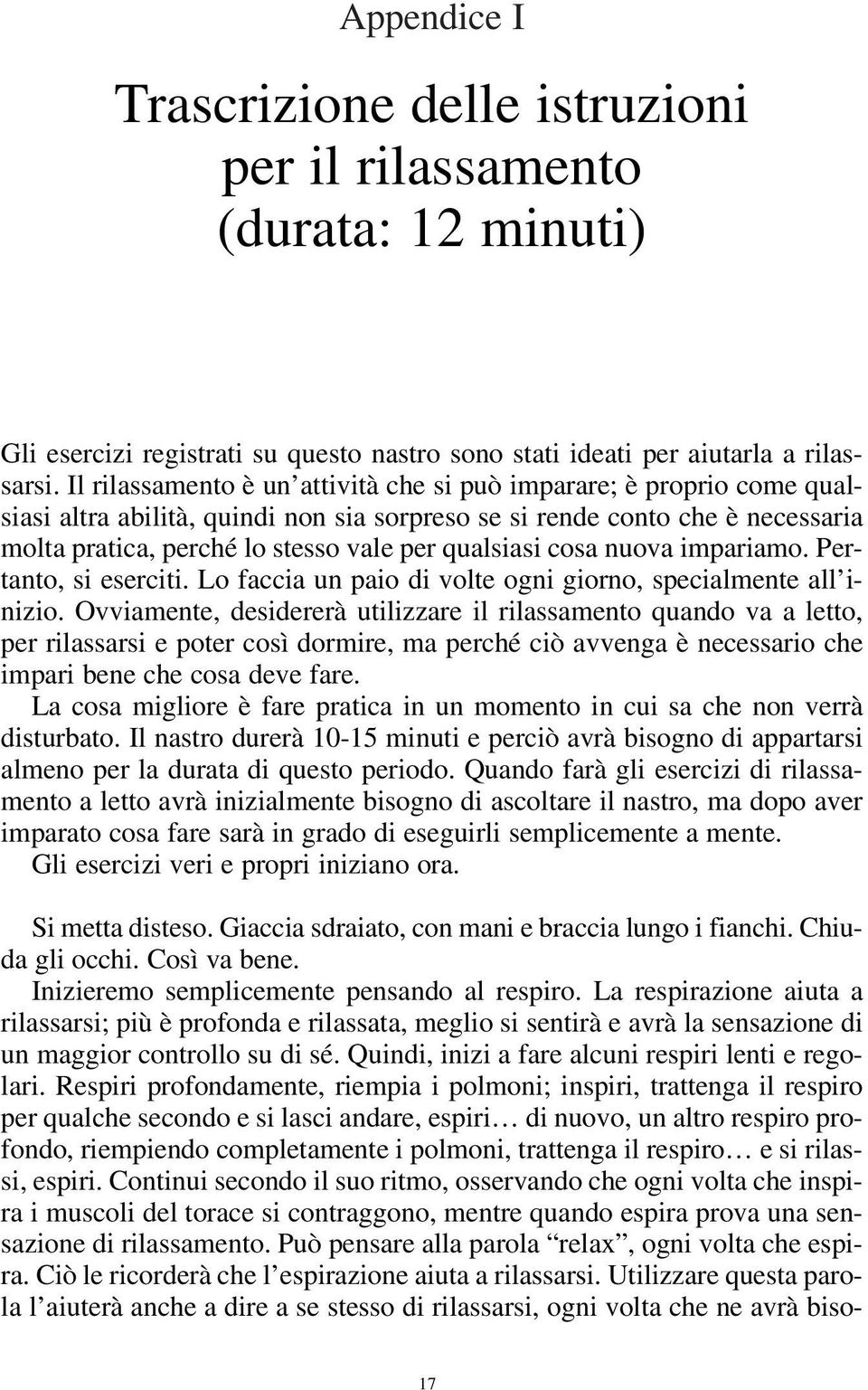 qualsiasi cosa nuova impariamo. Pertanto, si eserciti. Lo faccia un paio di volte ogni giorno, specialmente all inizio.