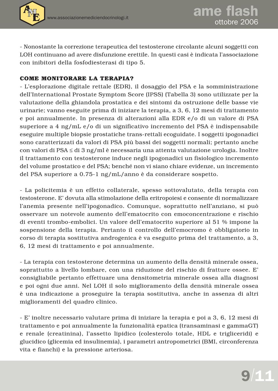 - L esplorazione digitale rettale (EDR), il dosaggio del PSA e la somministrazione dell International Prostate Symptom Score (IPSS) (Tabella 3) sono utilizzate per la valutazione della ghiandola