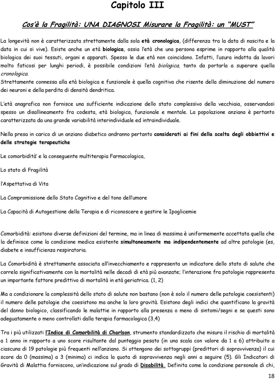 Infatti, l usura indotta da lavori molto faticosi per lunghi periodi, è possibile condizioni l età biologica, tanto da portarla a superare quella cronologica.