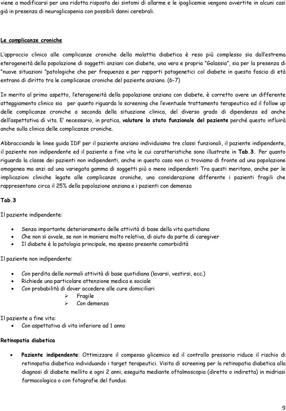 una vera e propria Galassia, sia per la presenza di nuove situazioni patologiche che per frequenza e per rapporti patogenetici col diabete in questa fascia di età entrano di diritto tra le