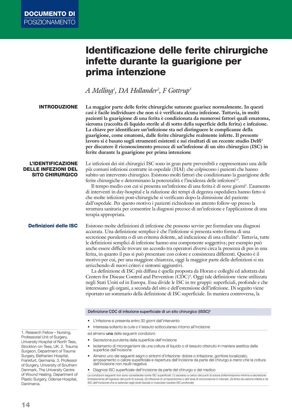 Tuttavia, in molti pazienti la guarigione di una ferita è condizionata da numerosi fattori quali ematoma, sieroma (raccolta di liquido sterile al di sotto della superficie della ferita) e infezione.