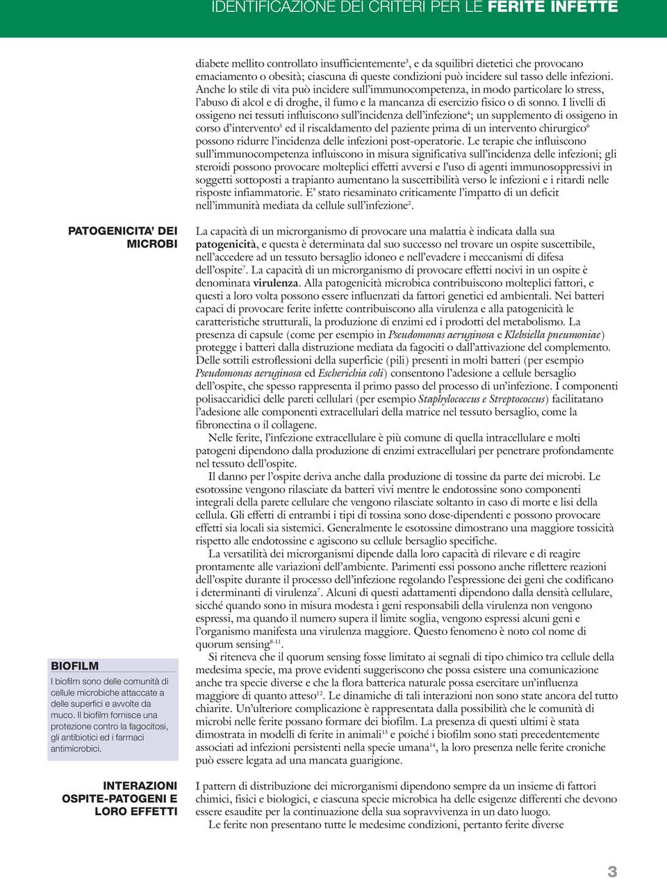 Anche lo stile di vita può incidere sull immunocompetenza, in modo particolare lo stress, l abuso di alcol e di droghe, il fumo e la mancanza di esercizio fisico o di sonno.