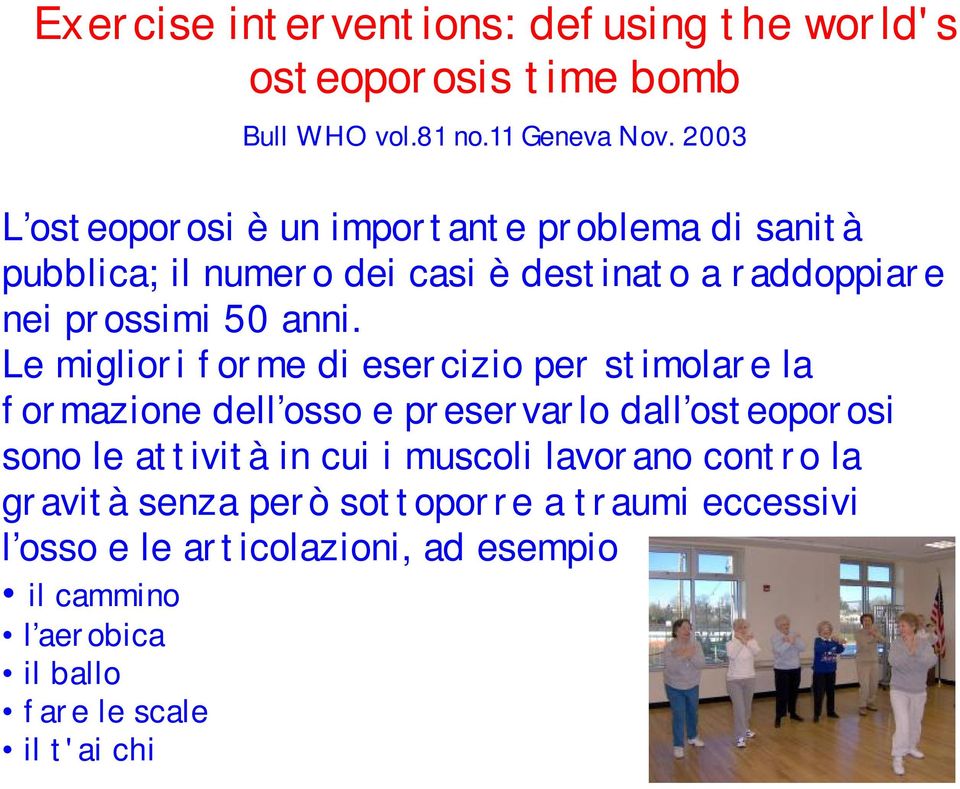 Le migliori forme di esercizio per stimolare la formazione dell osso e preservarlo dall osteoporosi sono le attività in cui i