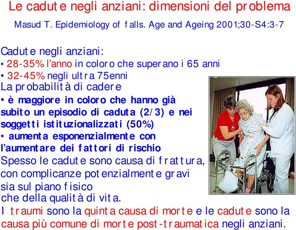 in coloro che hanno già subito un episodio di caduta (2/3) e nei soggetti istituzionalizzati (50%) aumenta esponenzialmente con l aumentare dei fattori di