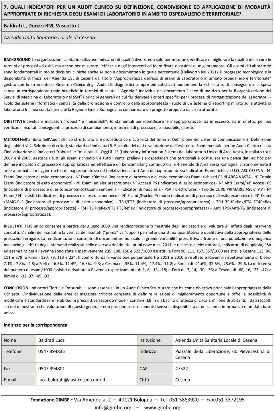 migliorare la qualità delle cure in termini di processi ed esiti, ma anche per misurare l efficacia degli interventi ed identificare occasioni di miglioramento.