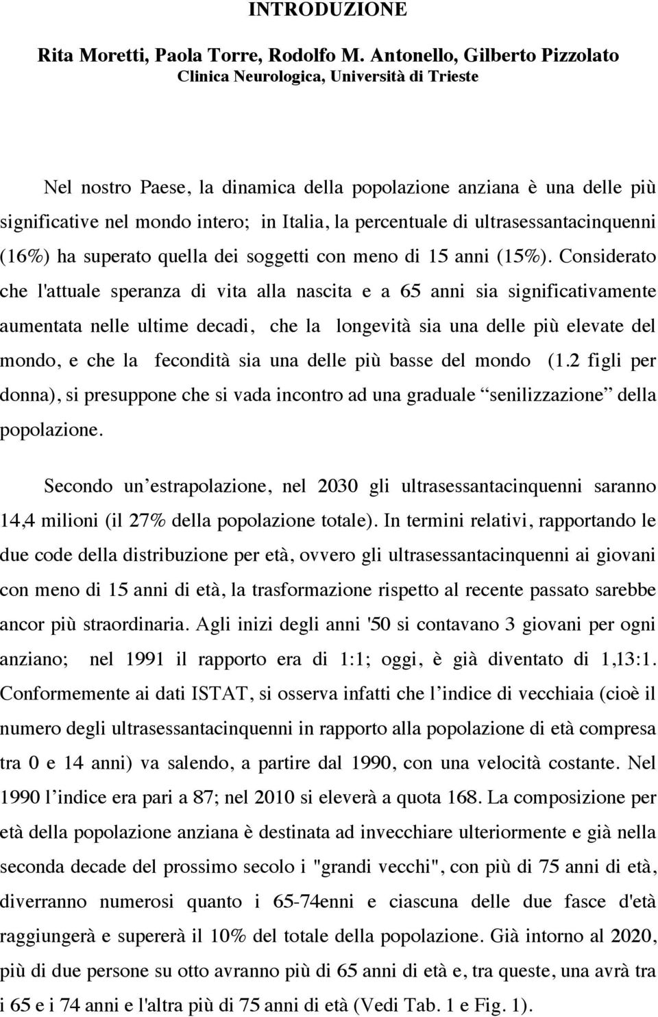 percentuale di ultrasessantacinquenni (16%) ha superato quella dei soggetti con meno di 15 anni (15%).