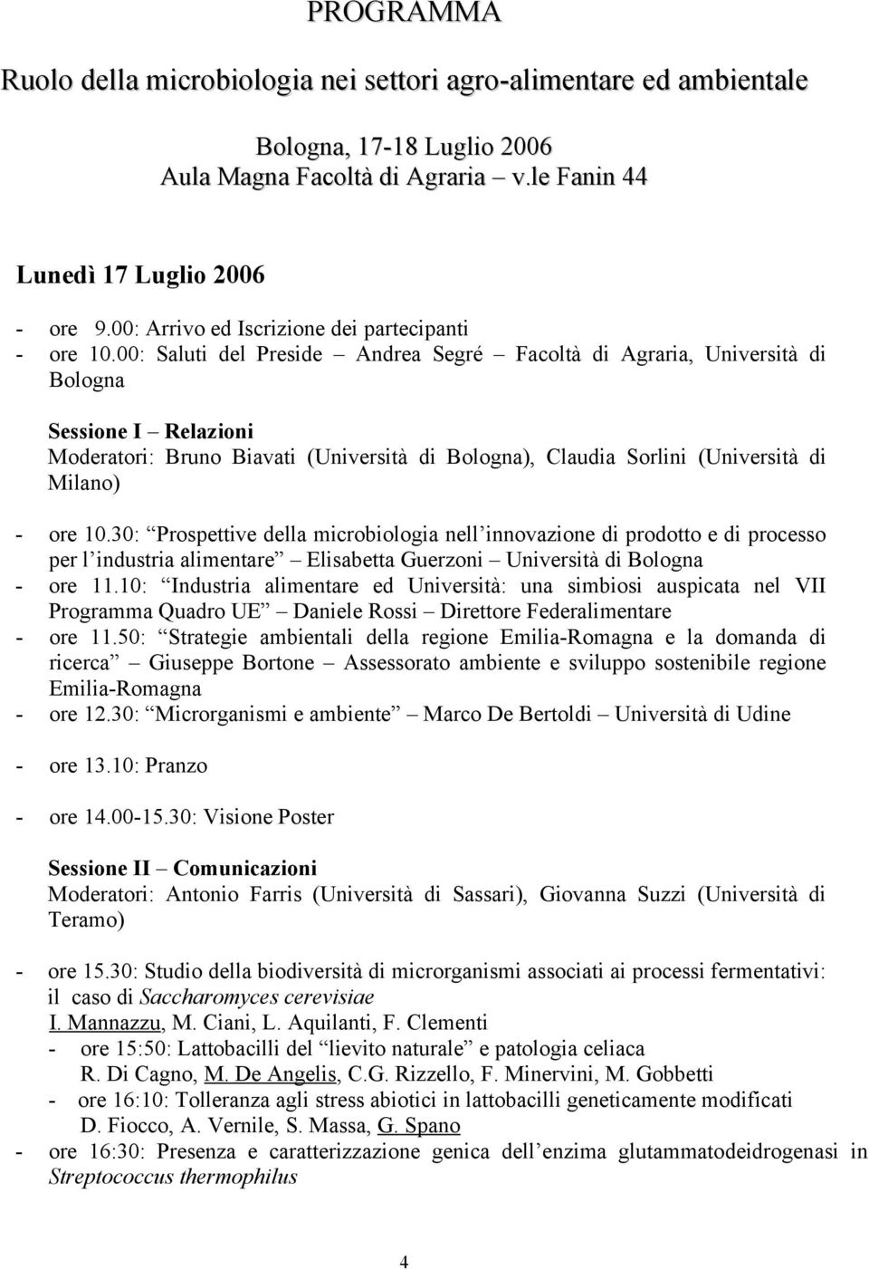 00: Saluti del Preside Andrea Segré Facoltà di Agraria, Università di Bologna Sessione I Relazioni Moderatori: Bruno Biavati (Università di Bologna), Claudia Sorlini (Università di Milano) - ore 10.