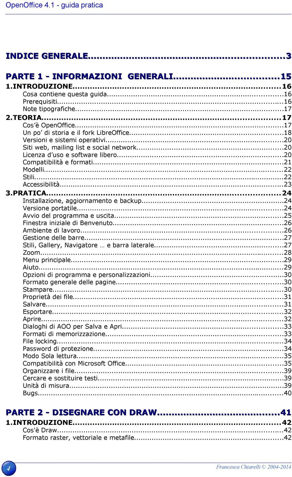 ..20 Compatibilità e formati...21 Modelli...22 Stili...22 Accessibilità...23 3.PRATICA...24 Installazione, aggiornamento e backup...24 Versione portatile...24 Avvio del programma e uscita.