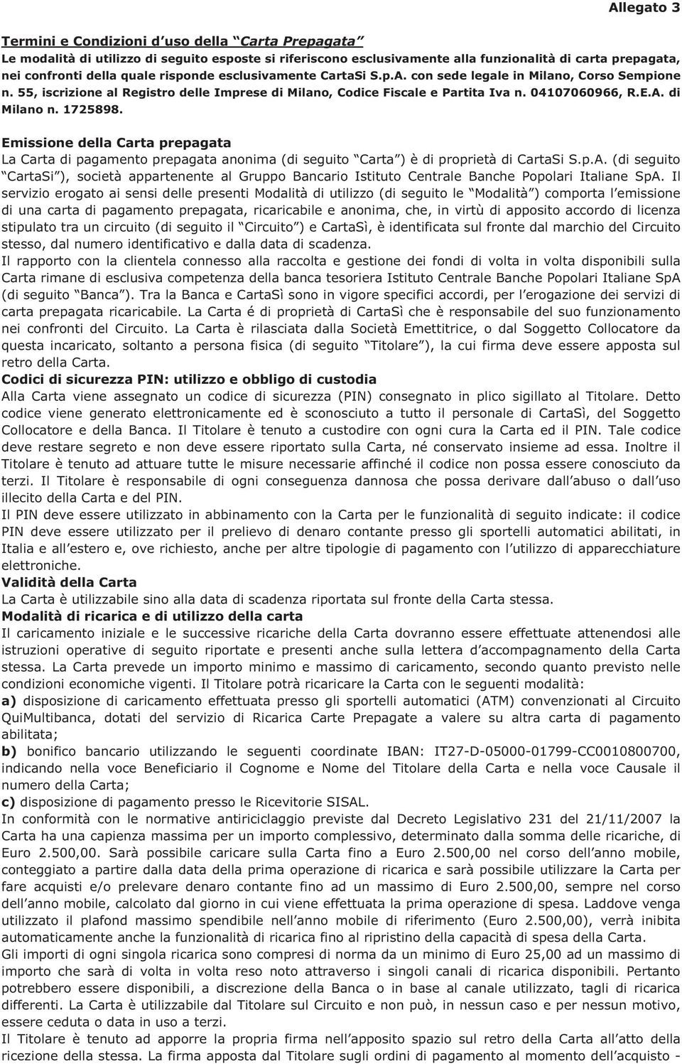 1725898. Emissione della Carta prepagata La Carta di pagamento prepagata anonima (di seguito Carta ) è di proprietà di CartaSi S.p.A.