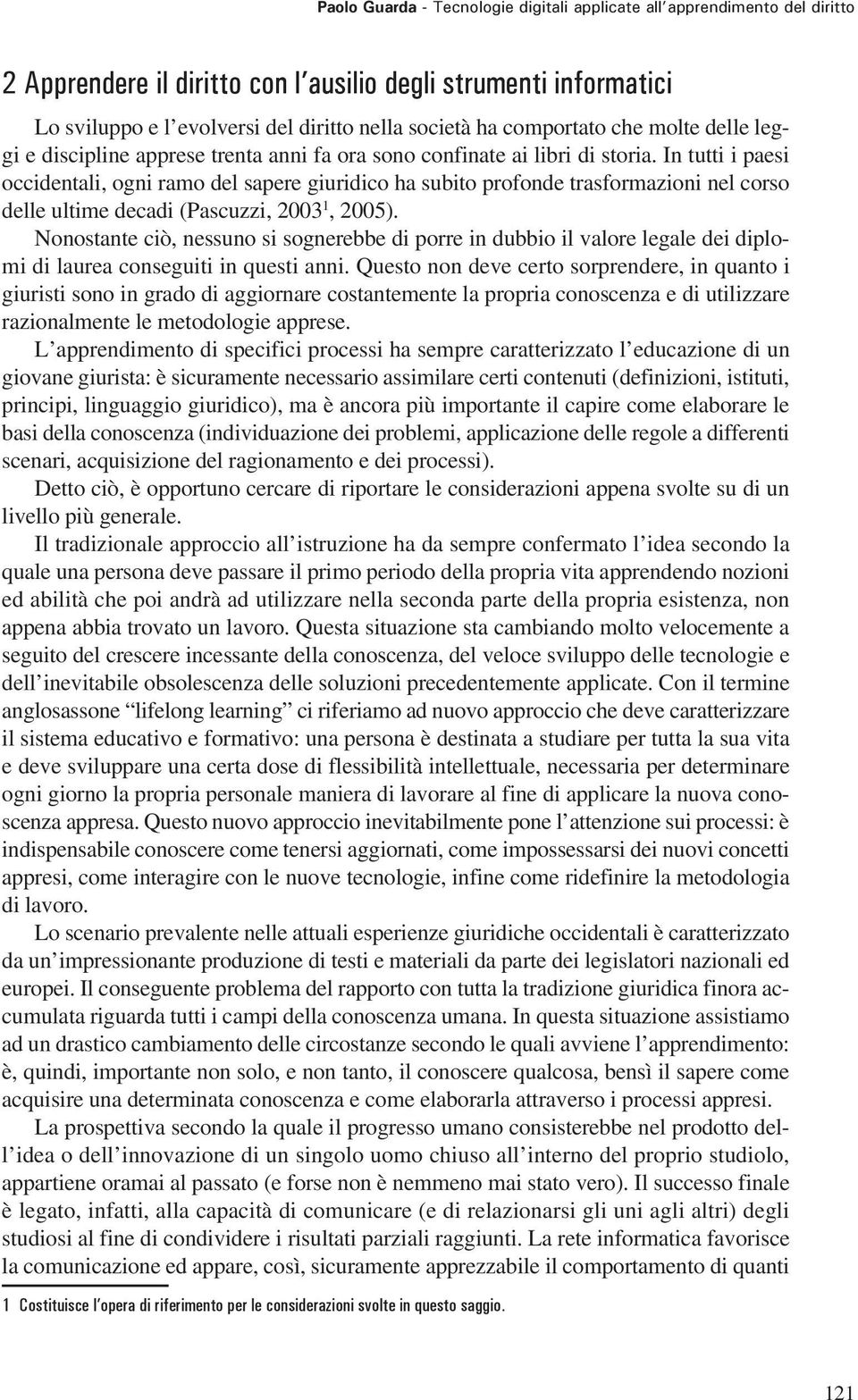 In tutti i paesi occidentali, ogni ramo del sapere giuridico ha subito profonde trasformazioni nel corso delle ultime decadi (Pascuzzi, 2003 1, 2005).