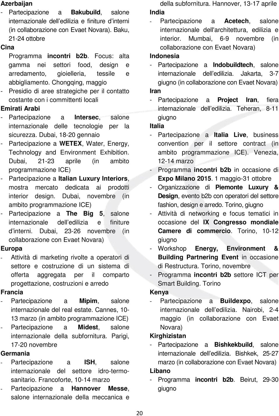 Chongqing, maggio - Presidio di aree strategiche per il contatto costante con i committenti locali Emirati Arabi - Partecipazione a Intersec, salone internazionale delle tecnologie per la sicurezza.