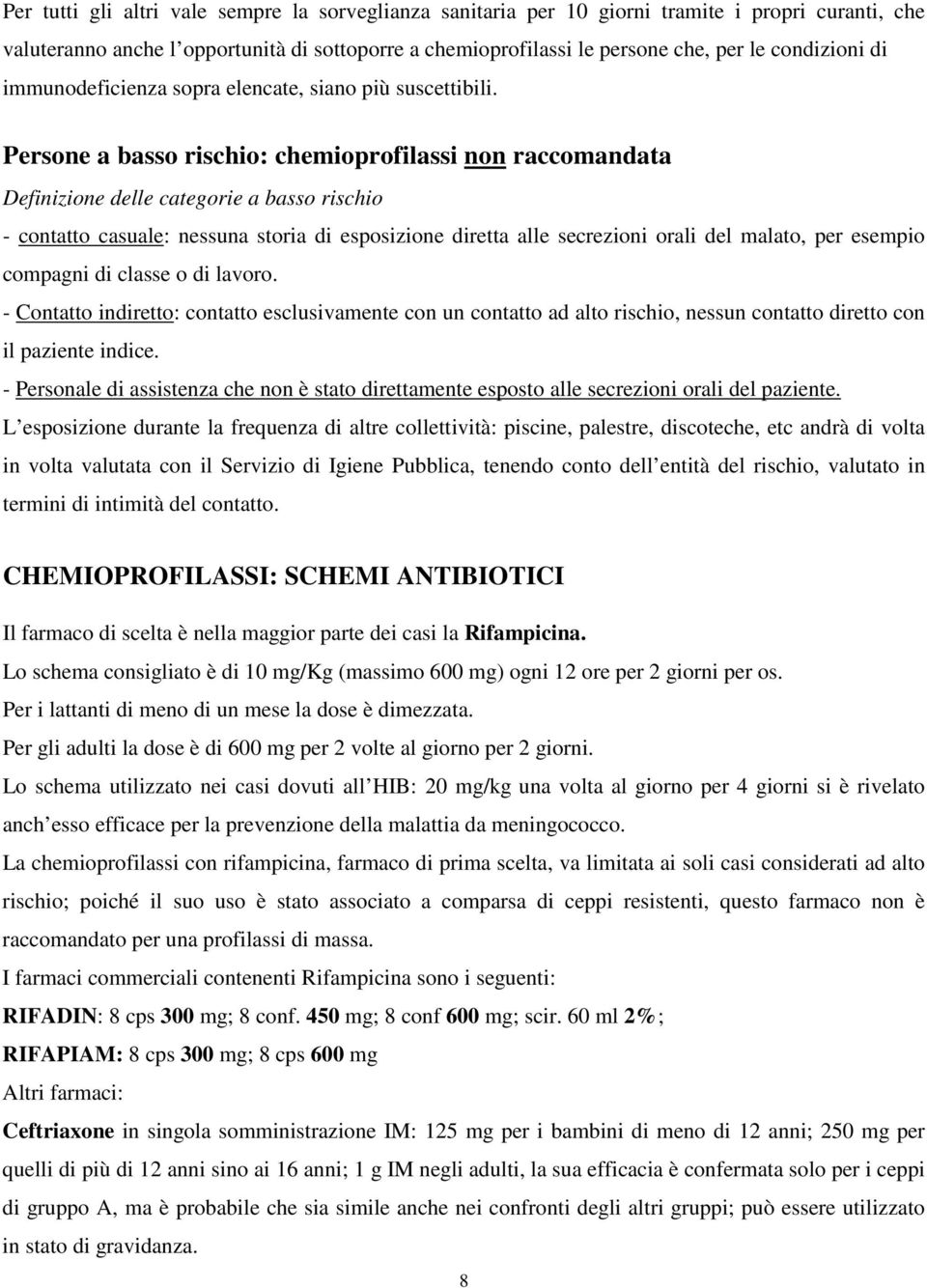 Persone a basso rischio: chemioprofilassi non raccomandata Definizione delle categorie a basso rischio - contatto casuale: nessuna storia di esposizione diretta alle secrezioni orali del malato, per