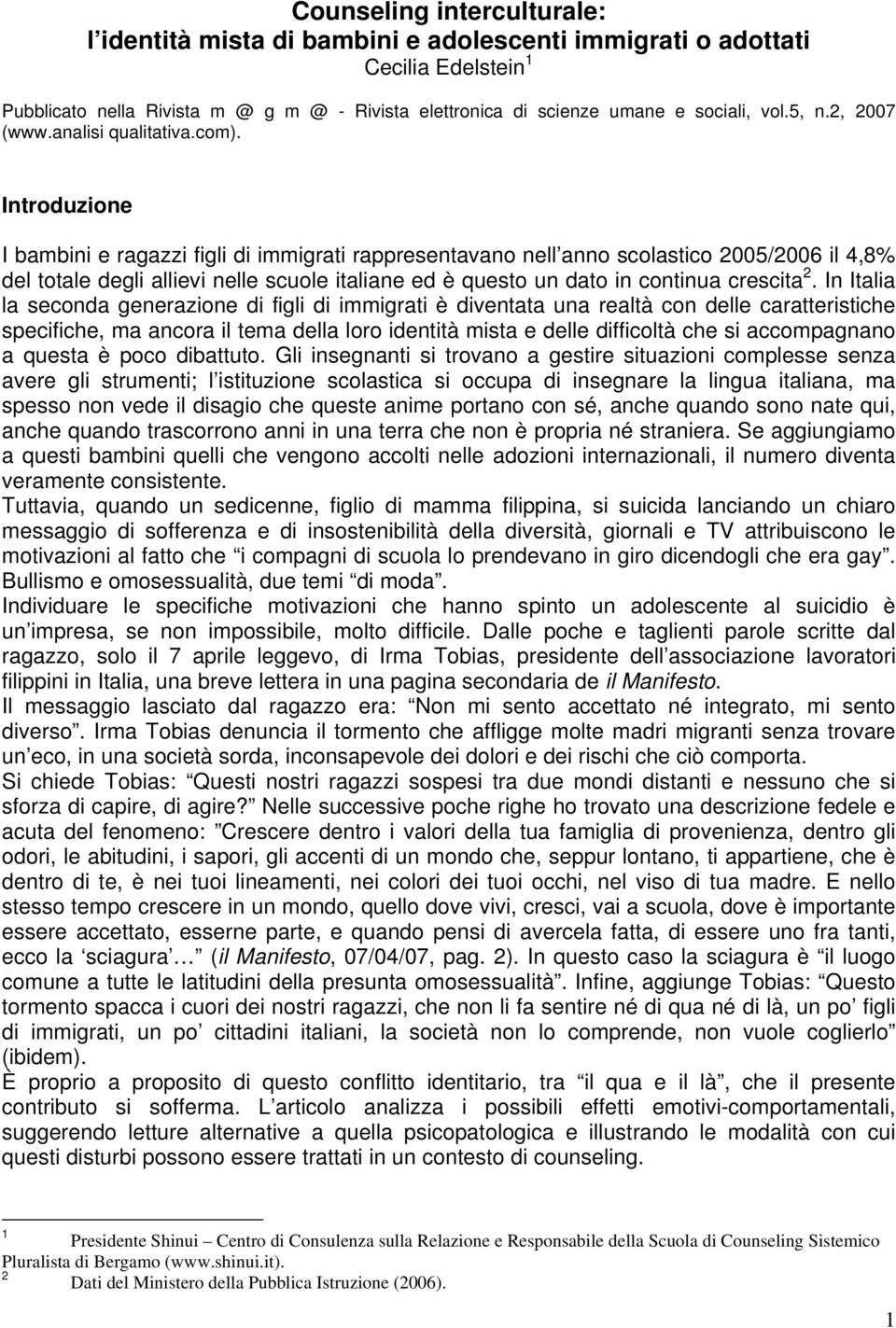 Introduzione I bambini e ragazzi figli di immigrati rappresentavano nell anno scolastico 2005/2006 il 4,8% del totale degli allievi nelle scuole italiane ed è questo un dato in continua crescita 2.