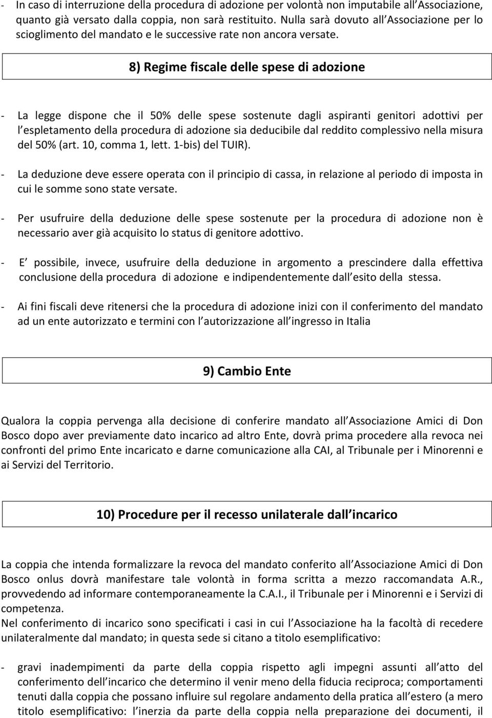 8) Regime fiscale delle spese di adozione - La legge dispone che il 50% delle spese sostenute dagli aspiranti genitori adottivi per l espletamento della procedura di adozione sia deducibile dal