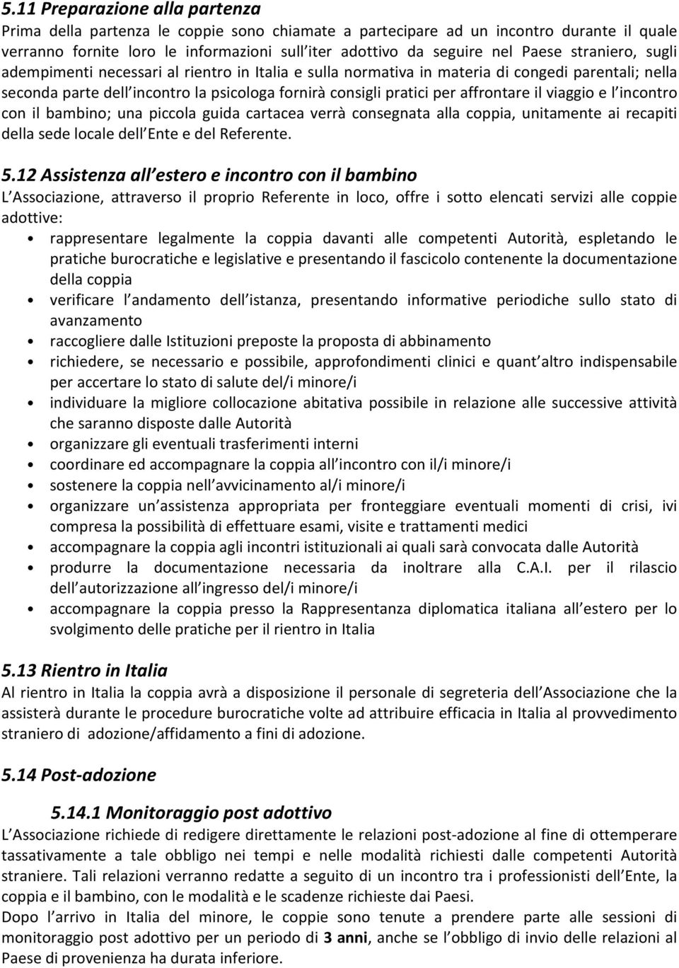 affrontare il viaggio e l incontro con il bambino; una piccola guida cartacea verrà consegnata alla coppia, unitamente ai recapiti della sede locale dell Ente e del Referente. 5.