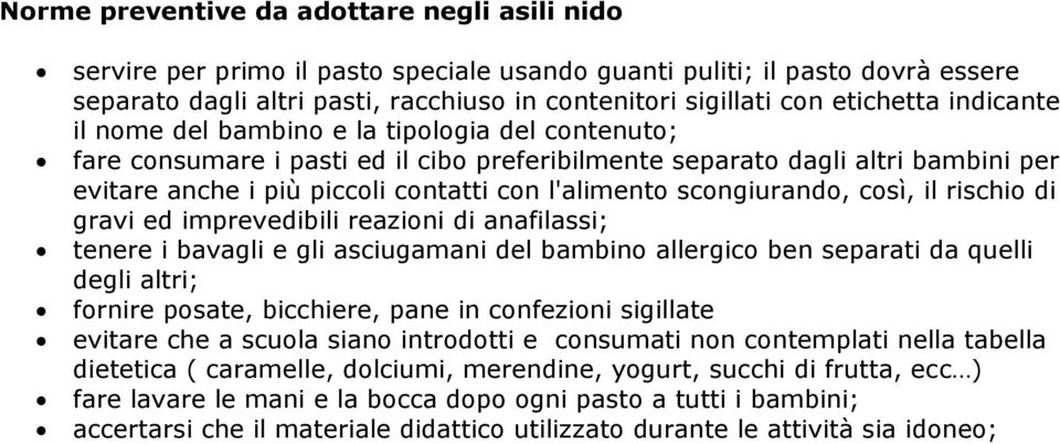 i bavagli e gli asciugamani del bambino allergico ben separati da quelli degli altri; fornire posate, bicchiere, pane in confezioni sigillate evitare che a scuola siano introdotti e consumati non