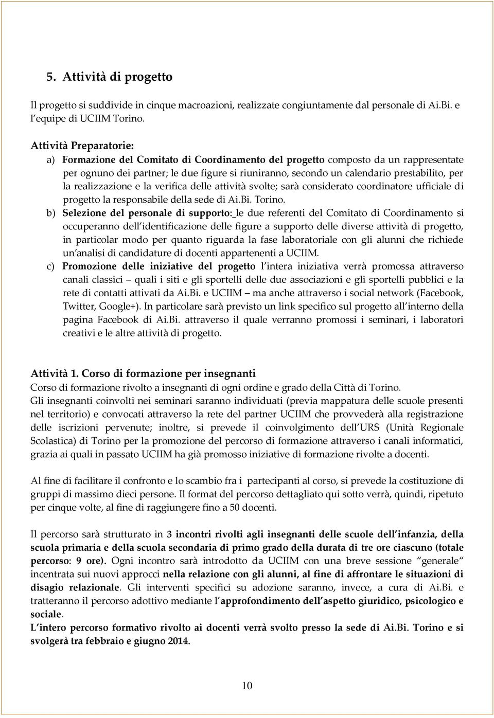 per la realizzazione e la verifica delle attività svolte; sarà considerato coordinatore ufficiale di progetto la responsabile della sede di Ai.Bi. Torino.