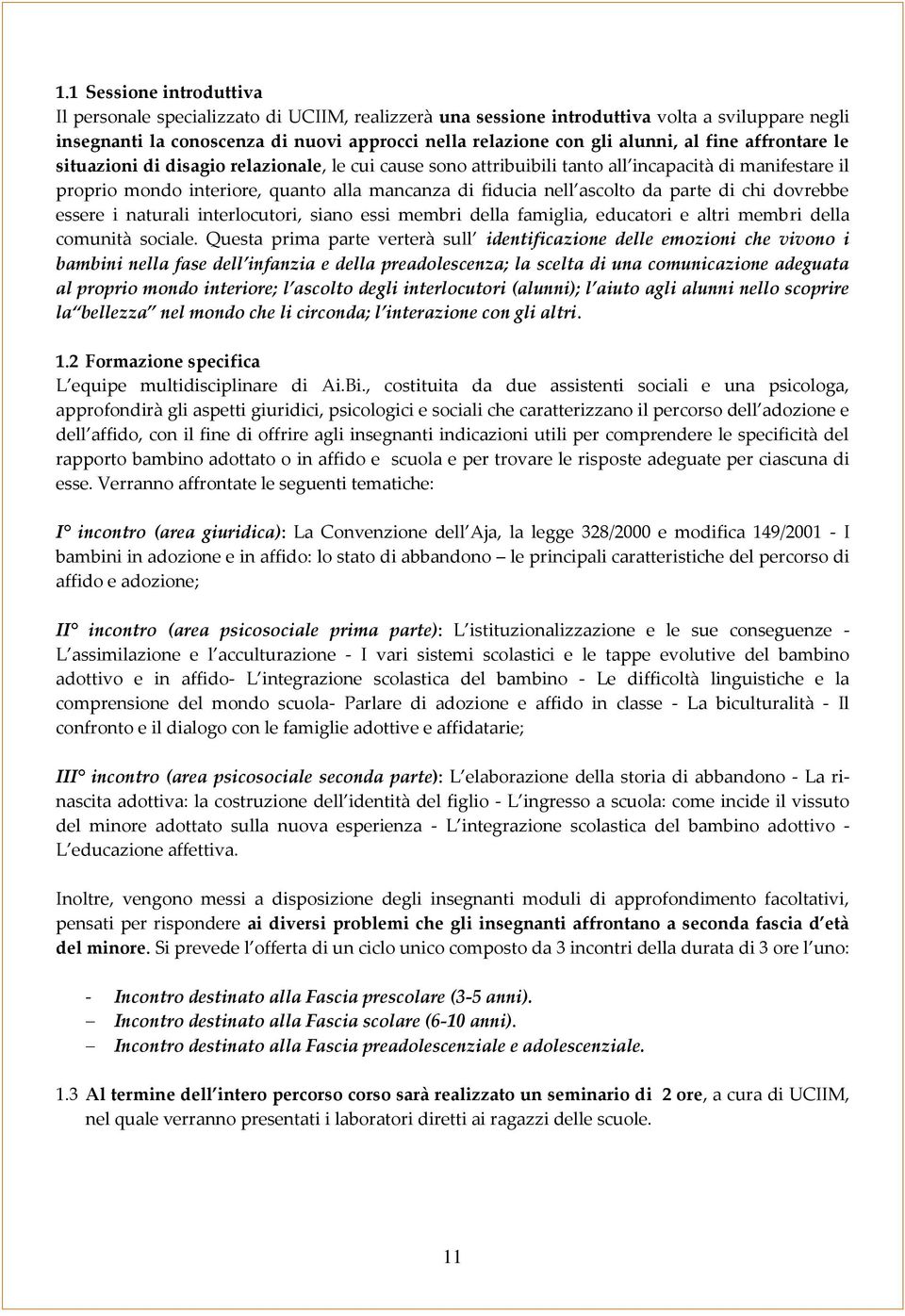 parte di chi dovrebbe essere i naturali interlocutori, siano essi membri della famiglia, educatori e altri membri della comunità sociale.