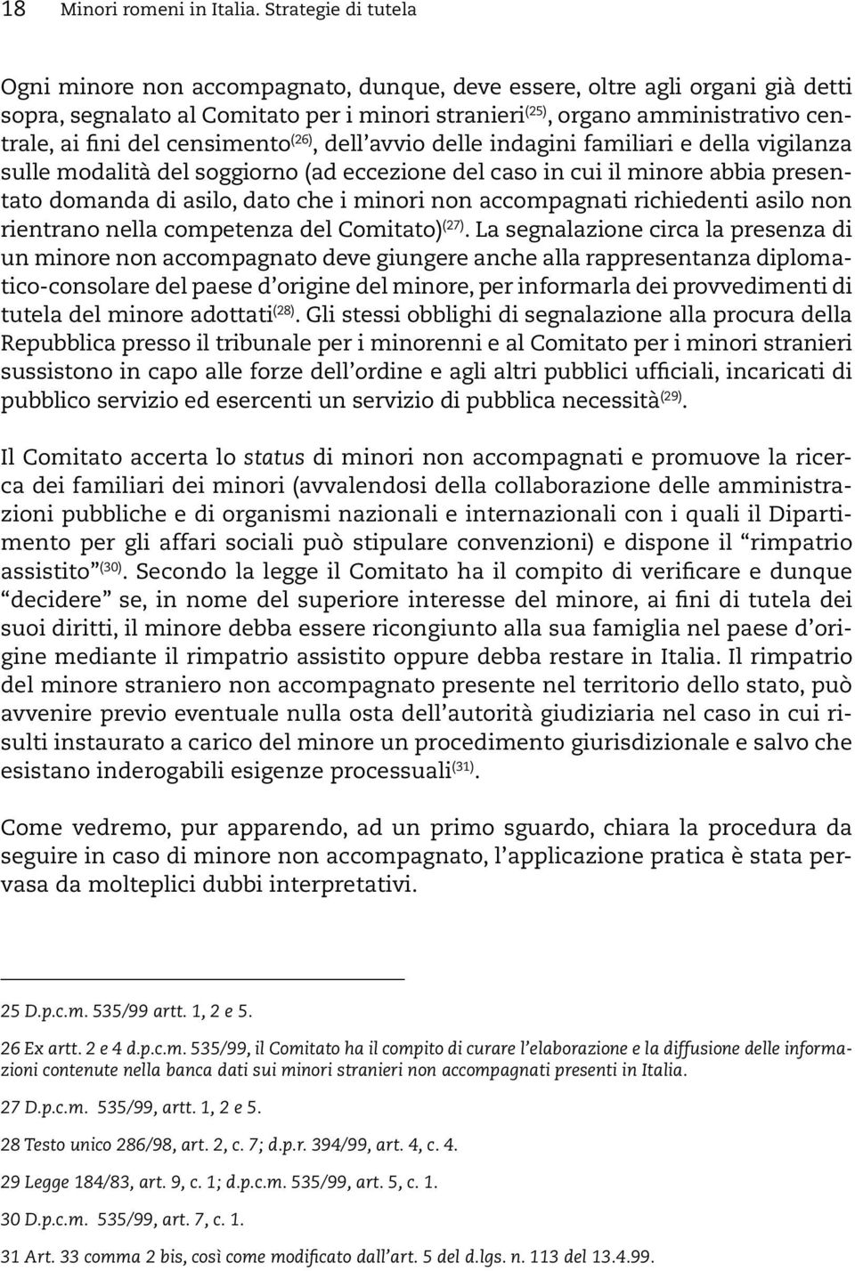 del censimento (26), dell avvio delle indagini familiari e della vigilanza sulle modalità del soggiorno (ad eccezione del caso in cui il minore abbia presentato domanda di asilo, dato che i minori