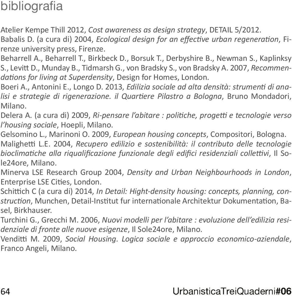, Levitt D., Munday B., Tidmarsh G., von Bradsky S., von Bradsky A. 2007, Recommendations for living at Superdensity, Design for Homes, London. Boeri A., Antonini E., Longo D.