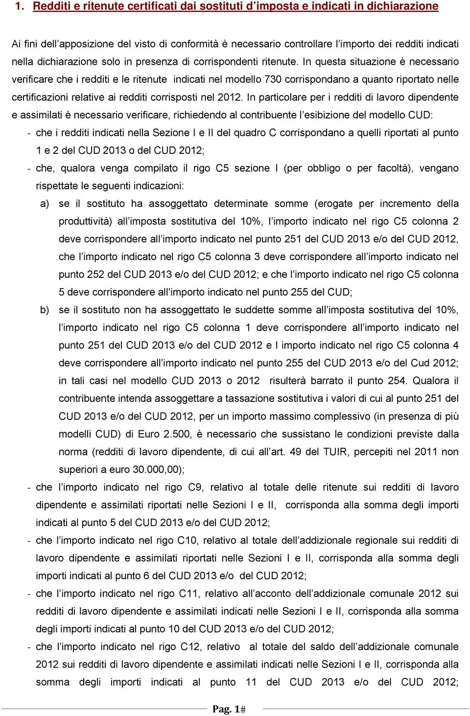 In questa situazione è necessario verificare che i redditi e le ritenute indicati nel modello 730 corrispondano a quanto riportato nelle certificazioni relative ai redditi corrisposti nel 2012.