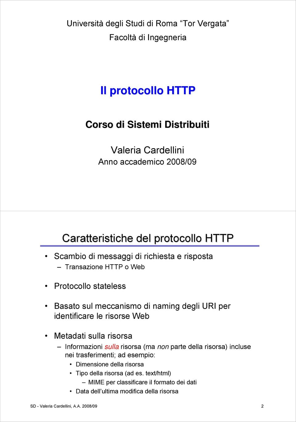 URI per identificare le risorse Web Metadati sulla risorsa Informazioni sulla risorsa (ma non parte della risorsa) incluse nei trasferimenti; ad esempio: