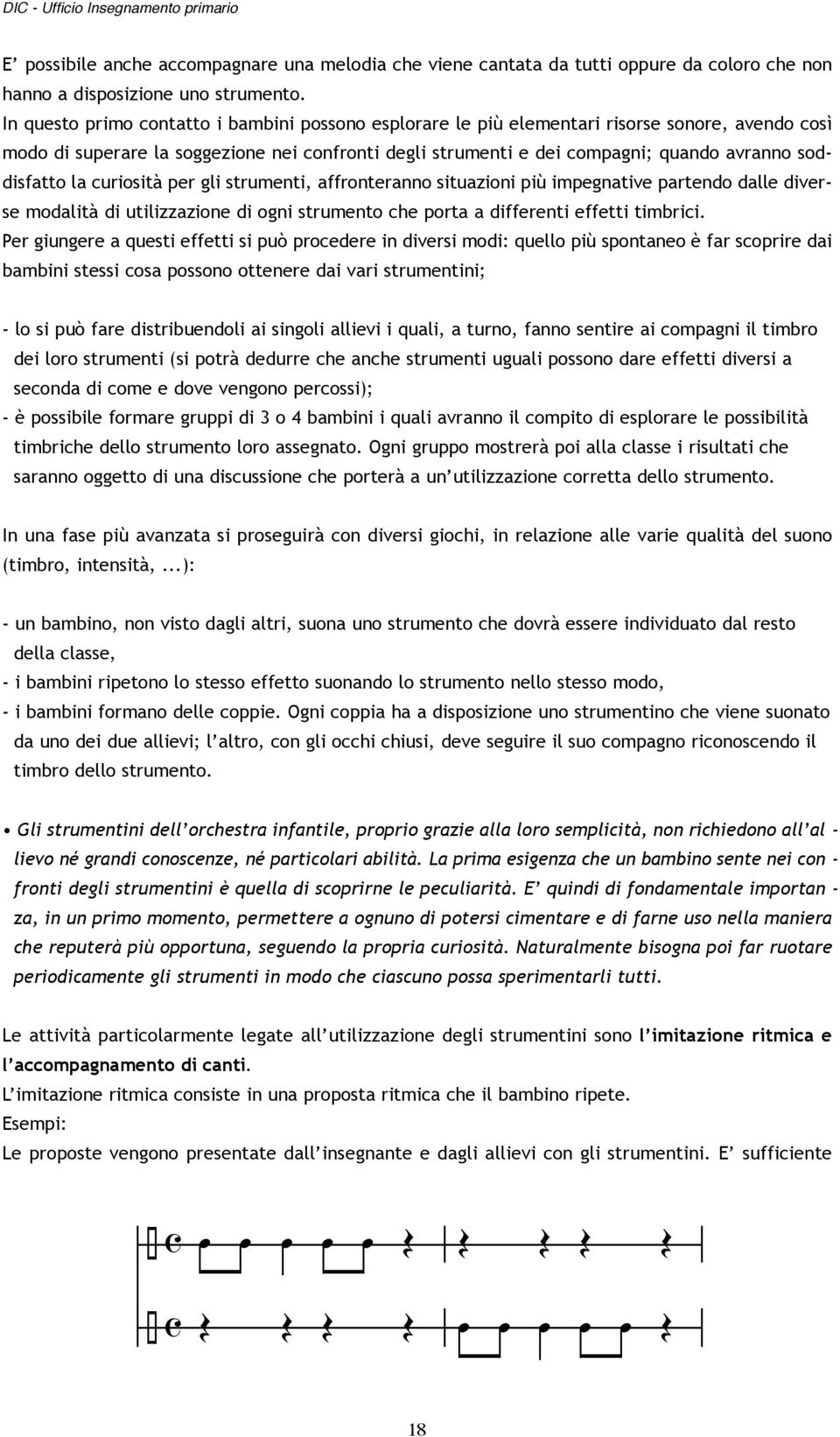 soddisfatto la curiosità per gli strumenti, affronteranno situazioni più impegnative partendo dalle diverse modalità di utilizzazione di ogni strumento che porta a differenti effetti timbrici.