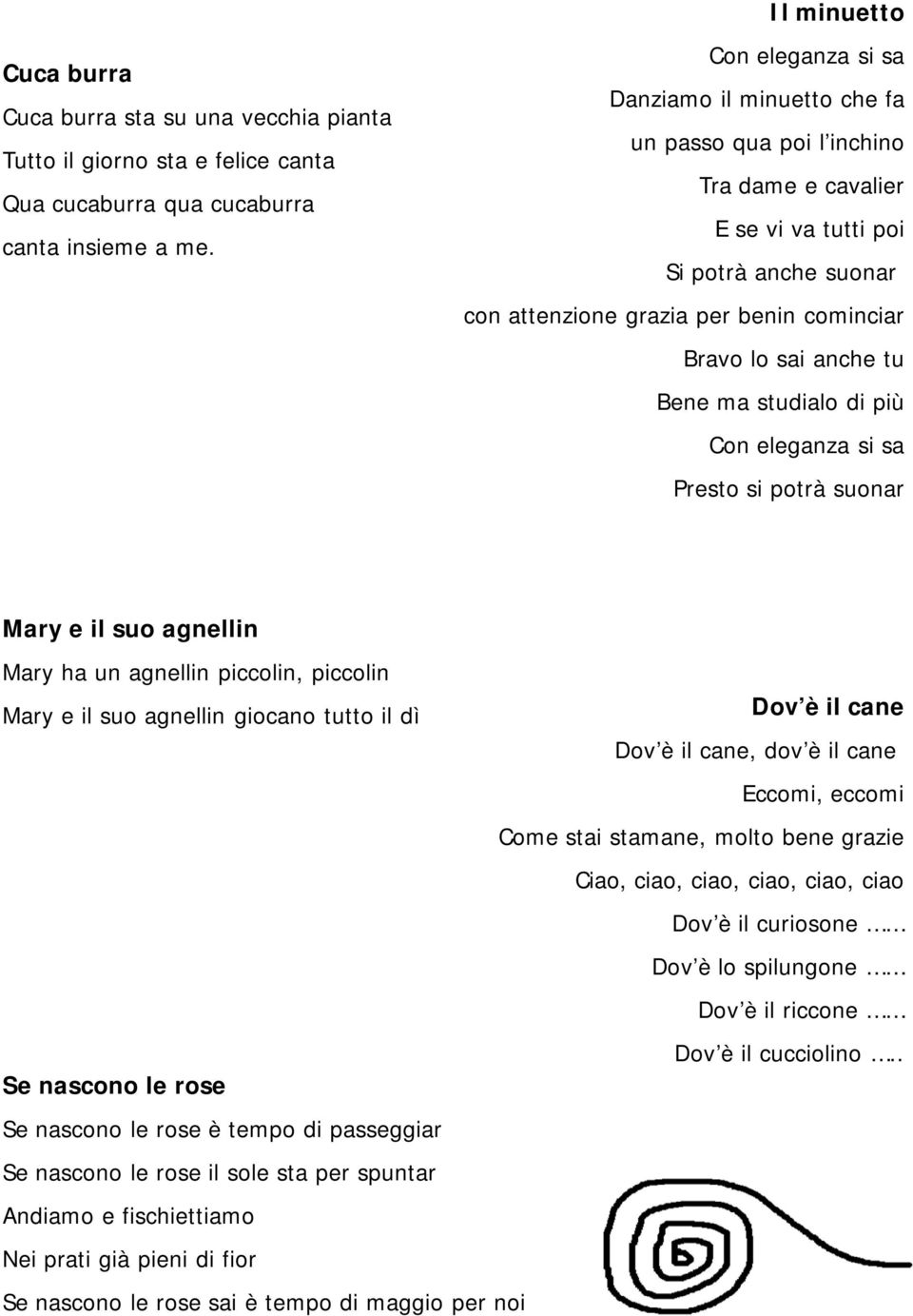 tu Bene ma studialo di più Con eleganza si sa Presto si potrà suonar Mary e il suo agnellin Mary ha un agnellin piccolin, piccolin Mary e il suo agnellin giocano tutto il dì Dov è il cane Dov è il