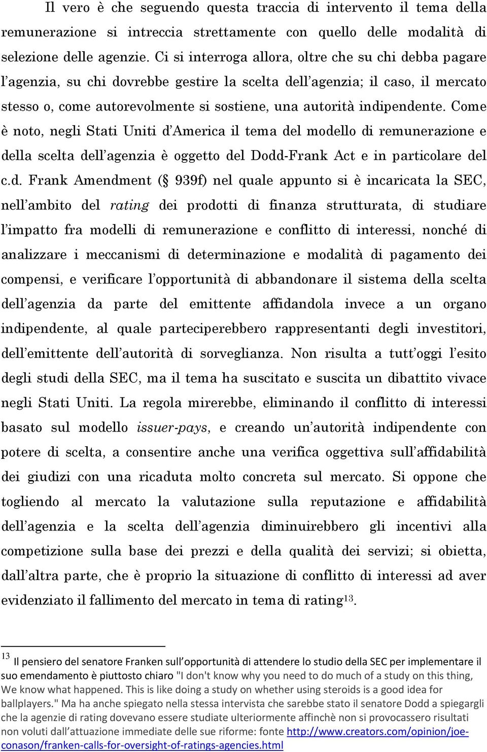 indipendente. Come è noto, negli Stati Uniti d America il tema del modello di remunerazione e della scelta dell agenzia è oggetto del Dodd-Frank Act e in particolare del c.d. Frank Amendment ( 939f)