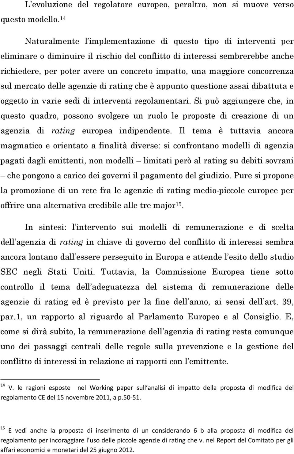 maggiore concorrenza sul mercato delle agenzie di rating che è appunto questione assai dibattuta e oggetto in varie sedi di interventi regolamentari.