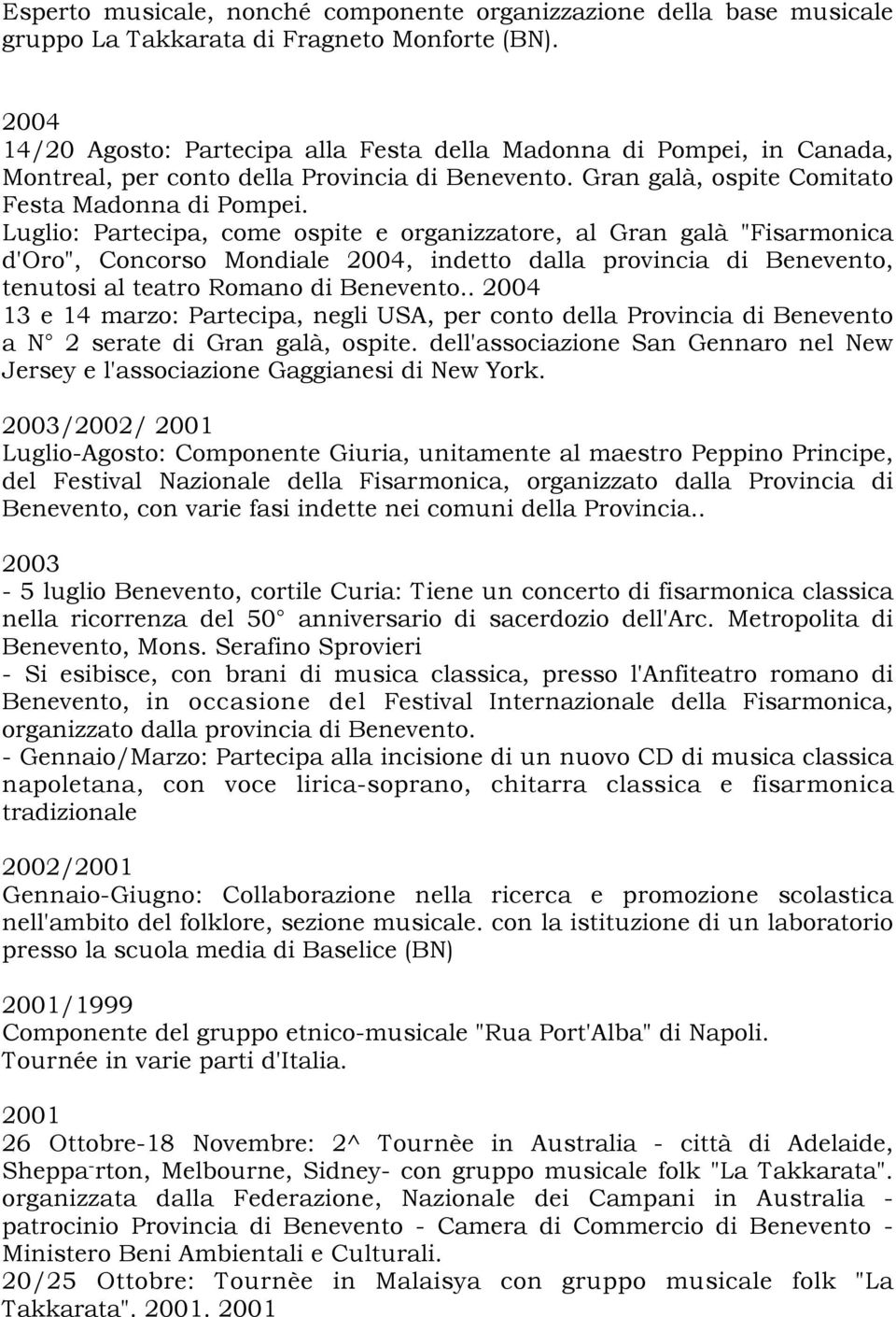 Luglio: Partecipa, come ospite e organizzatore, al Gran galà "Fisarmonica d'oro", Concorso Mondiale 2004, indetto dalla provincia di Benevento, tenutosi al teatro Romano di Benevento.