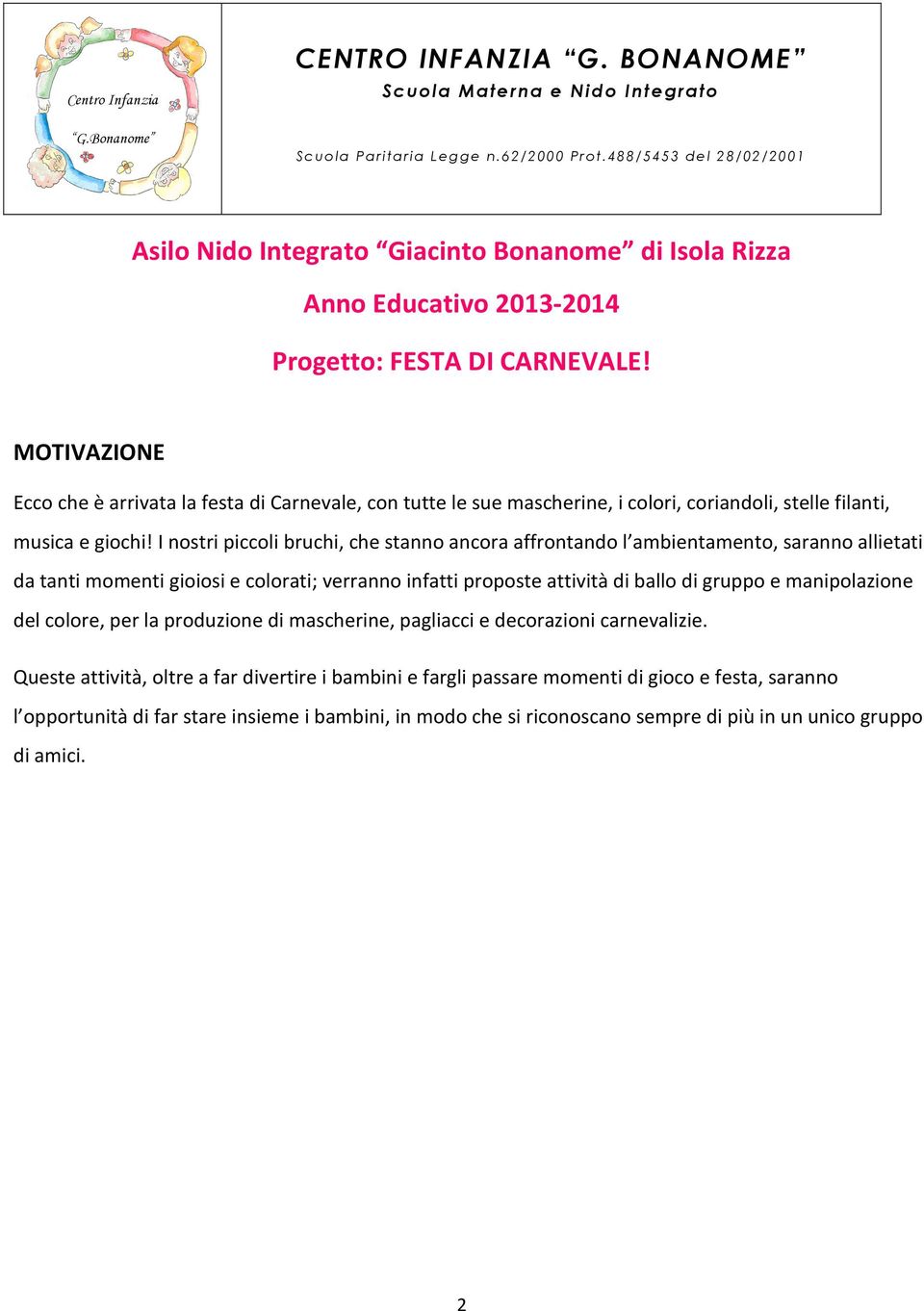 MOTIVAZIONE Ecco che è arrivata la festa di Carnevale, con tutte le sue mascherine, i colori, coriandoli, stelle filanti, musica e giochi!