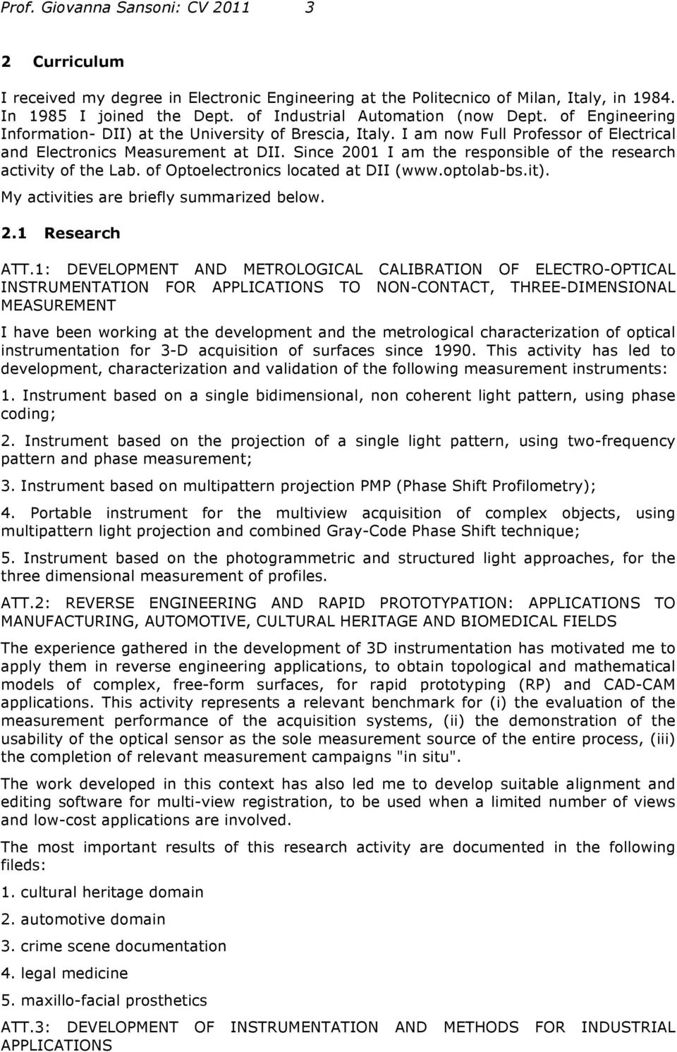 Since 2001 I am the responsible of the research activity of the Lab. of Optoelectronics located at DII (www.optolab-bs.it). My activities are briefly summarized below. 2.1 Research ATT.