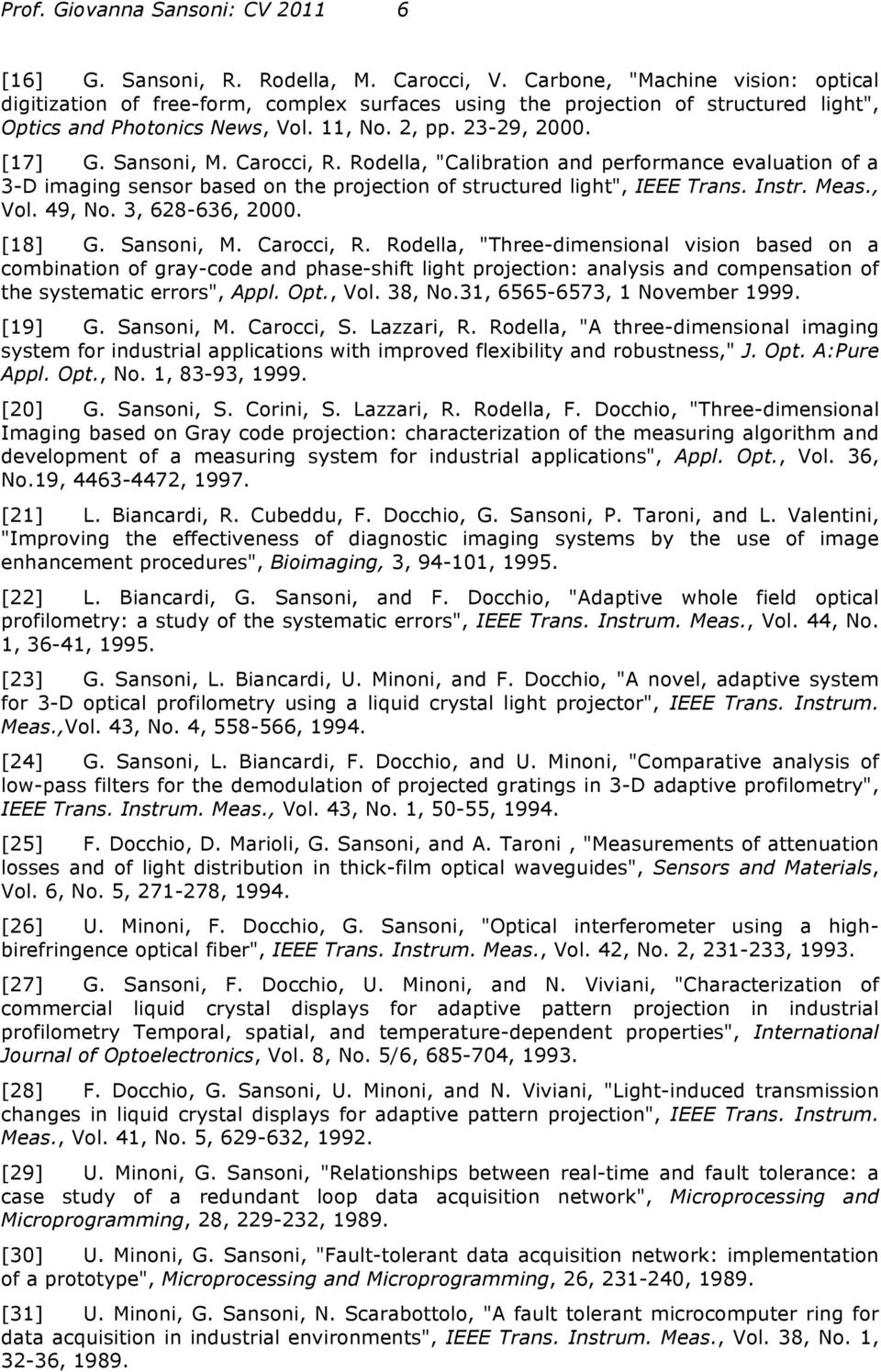 Carocci, R. Rodella, "Calibration and performance evaluation of a 3-D imaging sensor based on the projection of structured light", IEEE Trans. Instr. Meas., Vol. 49, No. 3, 628-636, 2000. [18] G.