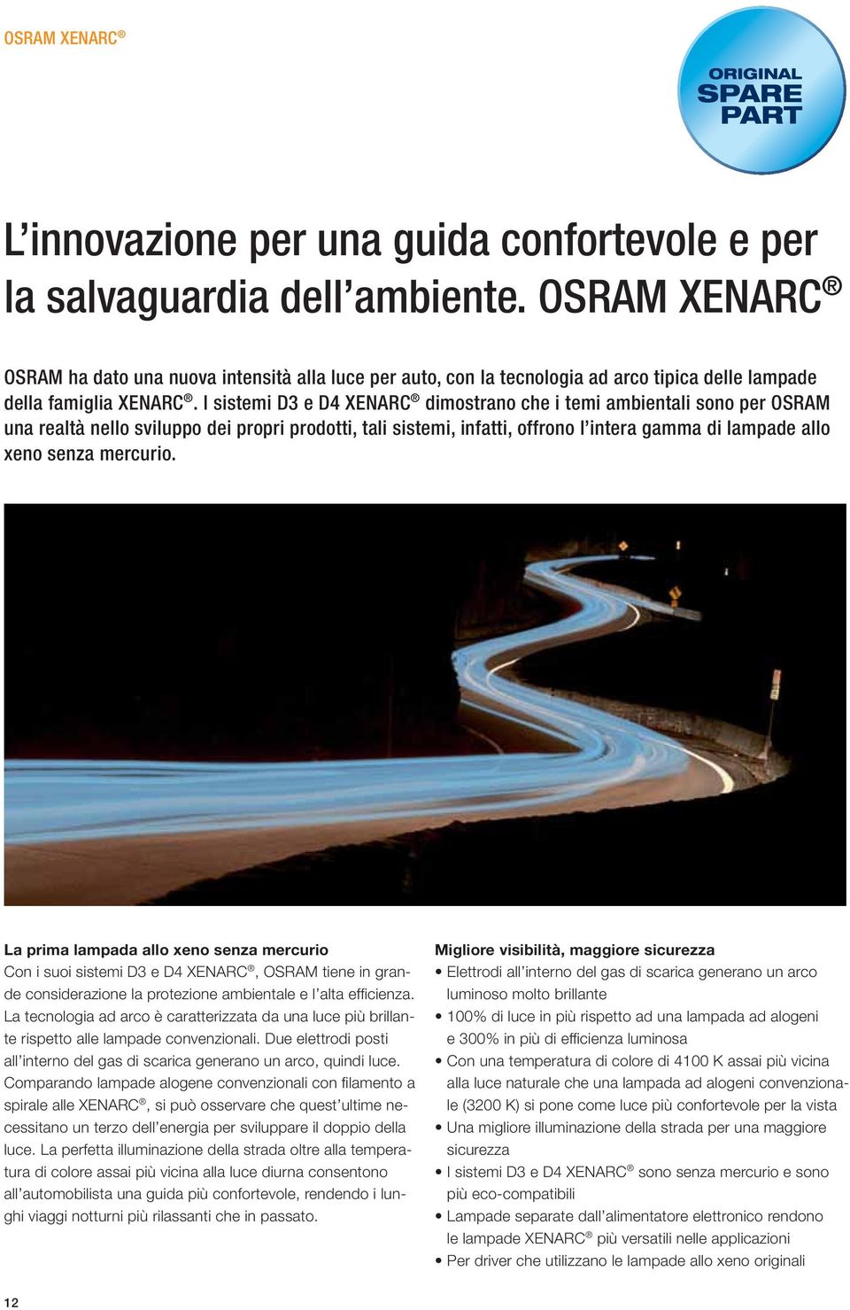 I sistemi D3 e D4 XENARC dimostrano che i temi ambientali sono per OSRAM una realtà nello sviluppo dei propri prodotti, tali sistemi, infatti, offrono l intera gamma di lampade allo xeno senza