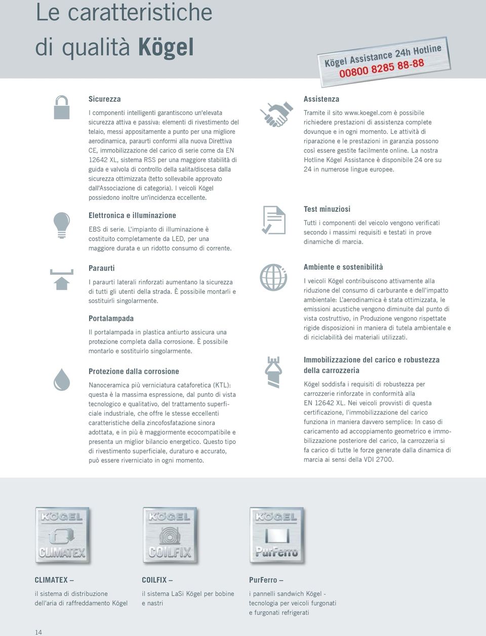 della salita/discesa dalla sicurezza ottimizzata (tetto sollevabile approvato dall'associazione di categoria). I veicoli Kögel possiedono inoltre un'incidenza eccellente.