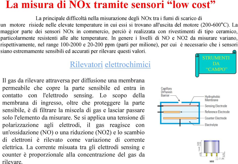 In genere i livelli di NO e NO2 da misurare variano, rispettivamente, nel range 100-2000 e 20-200 ppm (parti per milione), per cui è necessario che i sensori siano estremamente sensibili ed accurati